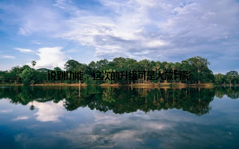 说到功能, 这次的升级可是大放异彩