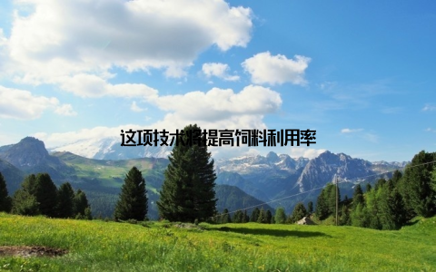 这项技术将提高饲料利用率