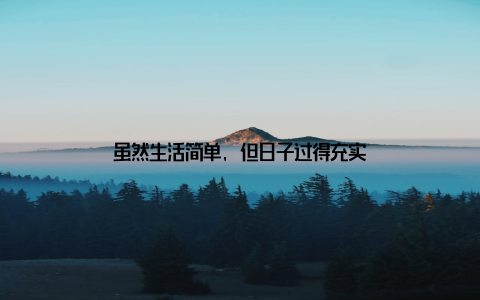 虽然生活简单, 但日子过得充实