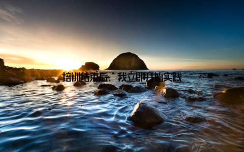 培训结束后, 我立即开始实践